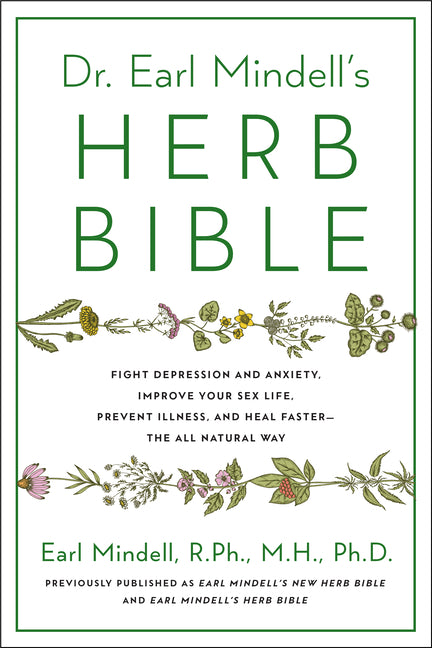 Dr. Earl Mindell's Herb Bible: Fight Depression and Anxiety, Improve Your Sex Life, Prevent Illness, and Heal Faster--The All-Natural Way (Reissue)