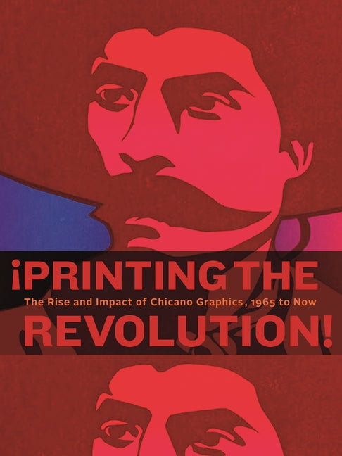 ¡Printing the Revolution!: The Rise and Impact of Chicano Graphics, 1965 to Now (Flexibound)