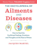 The Encyclopedia of Ailments and Diseases: How to Heal the Conflicted Feelings, Emotions, and Thoughts at the Root of Illness (Edition, New of the Complet