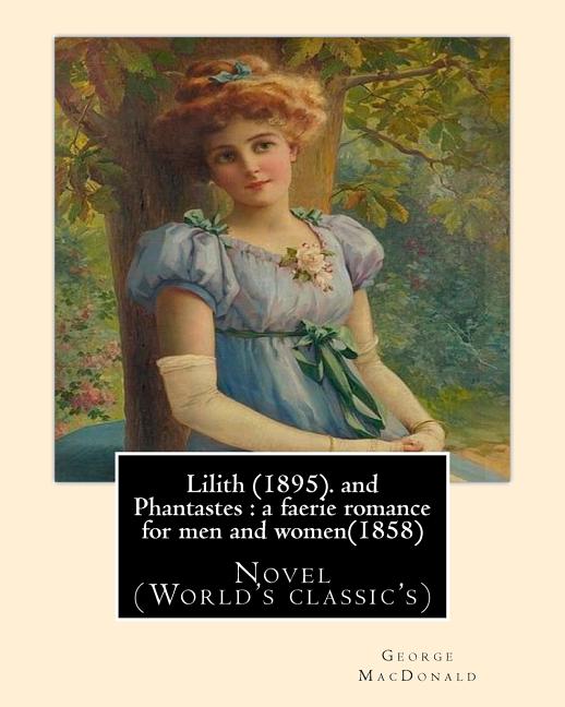 Lilith (1895). By George MacDonald: fantasy novel, and Phantastes: a faerie romance for men and women(1858), by George MacDonald: Novel (World's class