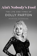 Ain't Nobody's Fool: The Life and Times of Dolly Parton