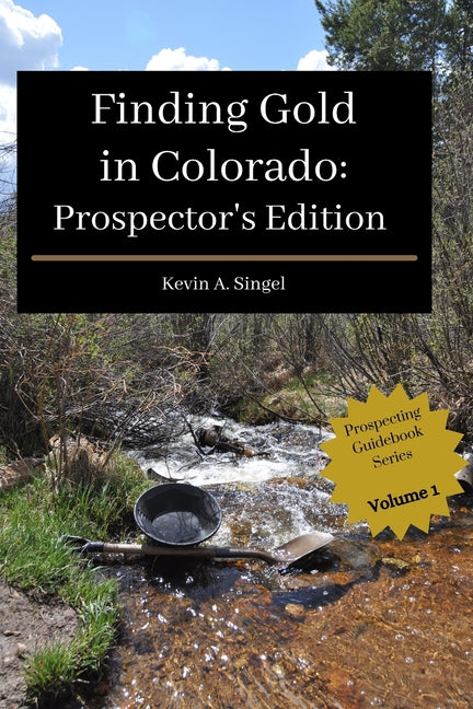 Finding Gold in Colorado: Prospector's Edition: A guide to Colorado's casual gold prospecting, mining history and sightseeing