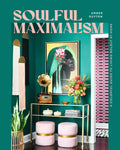Soulful Maximalism: A Colorful Guide to Living Boldly at Home