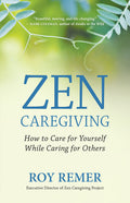 Zen Caregiving: How to Care for Yourself While Caring for Others