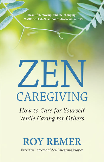 Zen Caregiving: How to Care for Yourself While Caring for Others