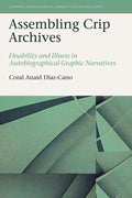 Assembling Crip Archives: Disability and Illness in Autobiographical Graphic Narratives