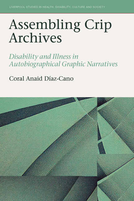Assembling Crip Archives: Disability and Illness in Autobiographical Graphic Narratives