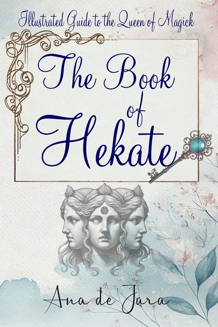 The Book of Hekate: Illustrated Guide to the Queen of Magick