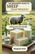 The beginner's guide to Sheep Soap making: Crafting Creamy Bars with Milk, Tallow, and Lanolin