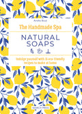 The Handmade Spa: Natural Soaps: Indulge Yourself with 16 Eco-Friendly Recipes to Make at Home