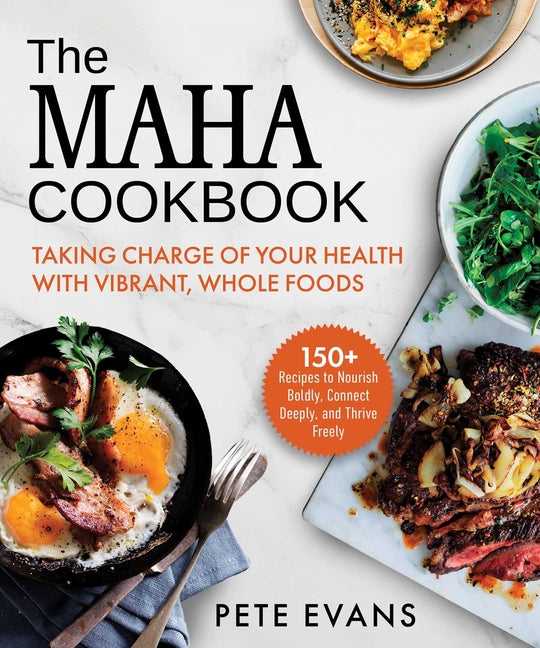 The Maha Cookbook: Taking Charge of Your Health with Vibrant, Whole Foods