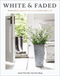 White and Faded: Restoring Beauty in Your Home and Life (the Perfect Gift for People Who Love Interior Design, Decorating, and Creating Beautiful, Hea