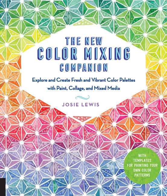 The New Color Mixing Companion: Explore and Create Fresh and Vibrant Color Palettes with Paint, Collage, and Mixed Media--With Templates for Painting Your
