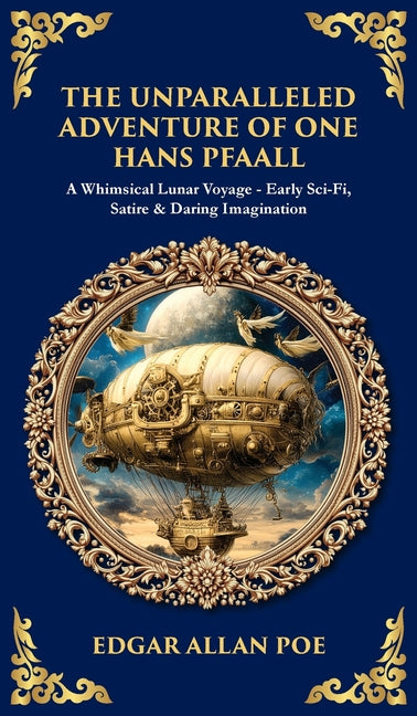 The Unparalleled Adventure of One Hans Pfaall: A Whimsical Lunar Voyage-Early Sci-Fi, Satire & Daring Imagination (Deluxe Hardbound Edition)