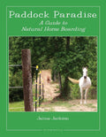Paddock Paradise: A Guide to Natural Horse Boarding (Revised with New Preface.)