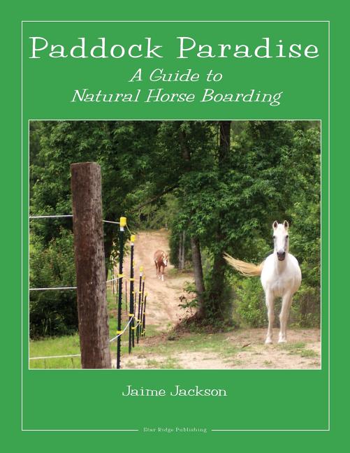 Paddock Paradise: A Guide to Natural Horse Boarding (Revised with New Preface.)
