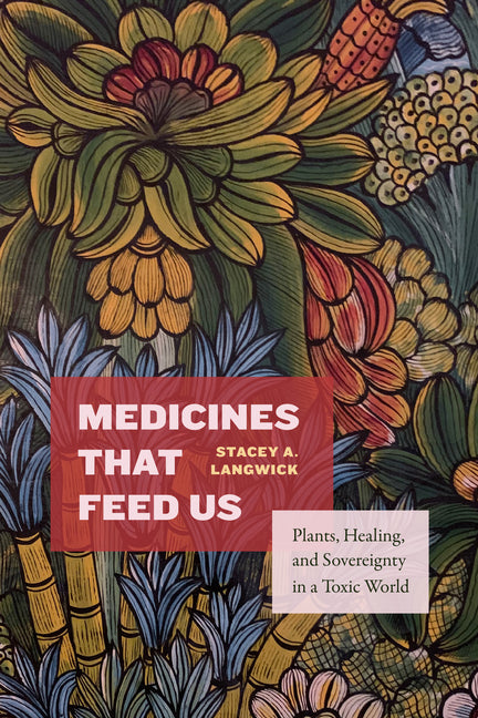 Medicines That Feed Us: Plants, Healing, and Sovereignty in a Toxic World