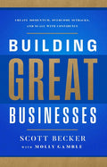 Building Great Businesses: Create Momentum, Overcome Setbacks, and Scale with Confidence