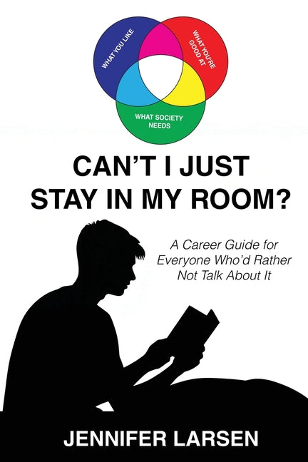 Can't I Just Stay In My Room?: A Career Guide For Everyone Who'd Rather Not Talk About It