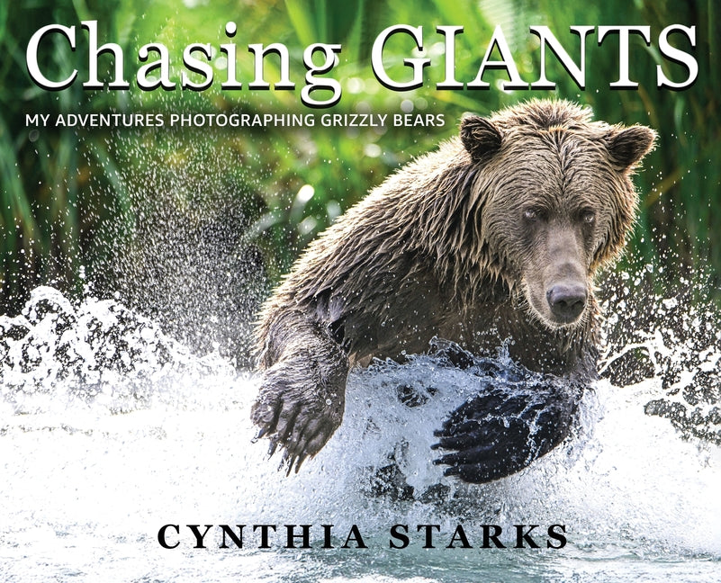 Chasing Giants: My Adventures Photographing Grizzly Bears - Volume One -
