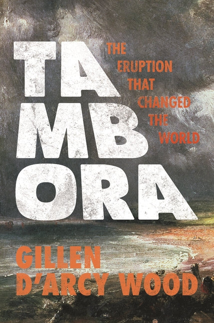 Tambora: The Eruption That Changed the World