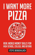 I Want More Pizza: Real World Money Skills For High School, College, And Beyond (I Want More Pizza)