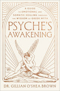 Psyche's Awakening: A Guide to Emotional and Somatic Healing Through the Wisdom of Greek Myth