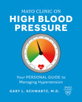 Mayo Clinic on High Blood Pressure: Your Personal Guide to Managing Hypertension