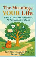 The Meaning of YOUR Life: Build a Life That Matters-At Any Age, Any Stage