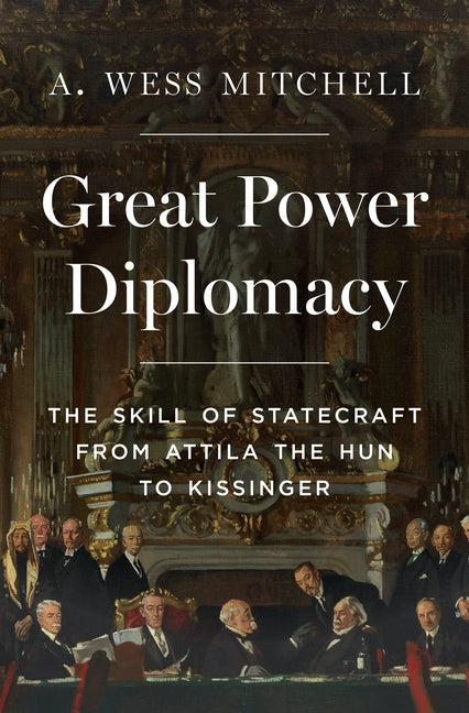 Great Power Diplomacy: The Skill of Statecraft from Attila the Hun to Kissinger