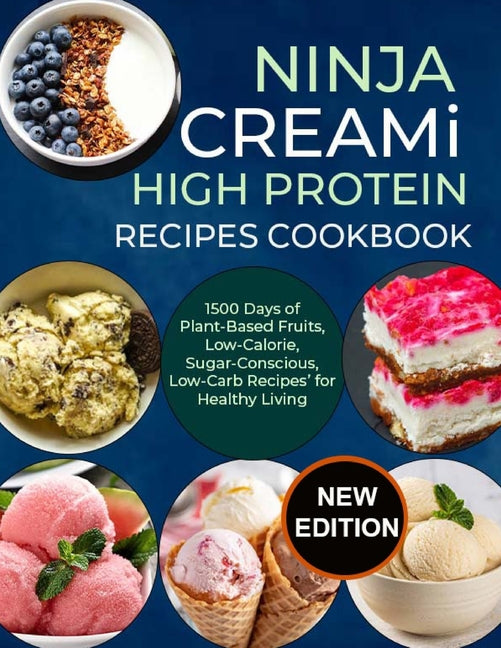 Ninja Creami Deluxe High Protein Recipes Cookbook: 1500 Days of Plant-Based Fruits, Low-Calorie, Sugar-Conscious, Low-Carb Recipes' for Healthy Living