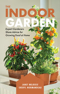 The Indoor Garden: Expert Gardeners Share Advice for Growing Food at Home