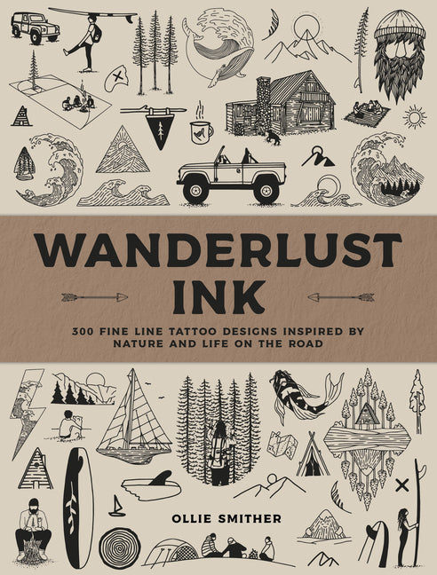 Wanderlust Ink: 300 Fine Line Tattoo Designs Inspired by Nature and Life on the Road