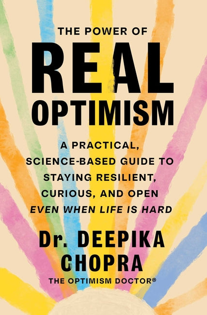 The Power of Real Optimism: A Practical, Science-Based Guide to Staying Resilient, Curious, and Open Even When Life Is Hard
