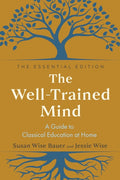 The Well-Trained Mind: A Guide to Classical Education at Home (The Essential)