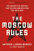 The Moscow Rules: The Secret CIA Tactics That Helped America Win the Cold War