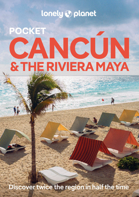 Lonely Planet Pocket Cancun & the Riviera Maya: Discover Twice the Region in Half the Time Top Sights Maps & Walking Tours Covers Cancun Centro, Isla