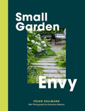 Small Garden Envy: Great Ideas for Planning and Planting Your Garden