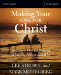 Making Your Case for Christ Bible Study Guide: An Action Plan for Sharing What You Believe and Why