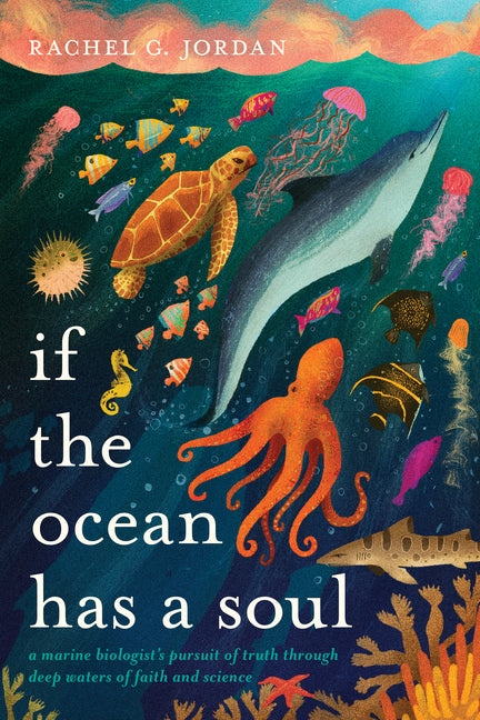 If the Ocean Has a Soul: A Marine Biologist's Pursuit of Truth Through Deep Waters of Faith and Science