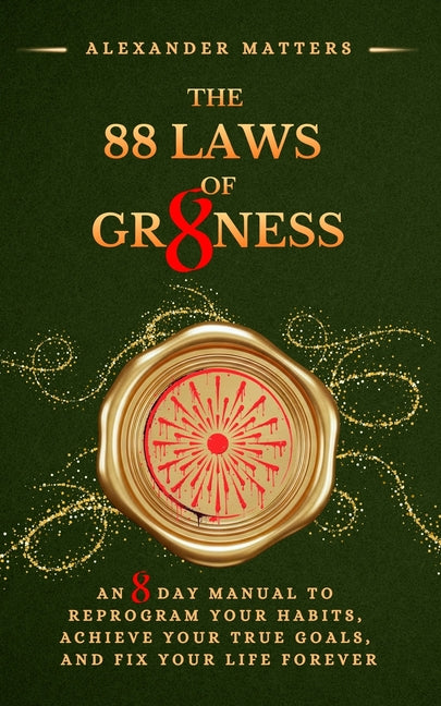 The 88 Laws of Greatness: An 8 Day Manual to Reprogram Your Habits, Achieve Your True Goals, and Fix Your Life Forever