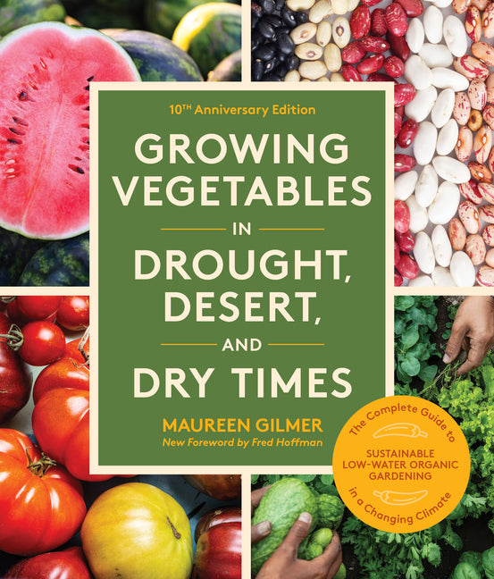 Growing Vegetables in Drought, Desert, and Dry Times, 10th Anniversary Edition: The Complete Guide to Sustainable Low-Water Organic Gardening in a Cha