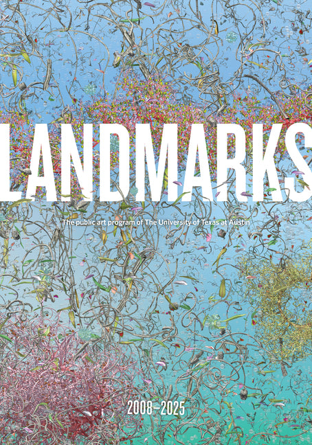 Landmarks: 2008-2025: The Public Art Program of the University of Texas at Austin