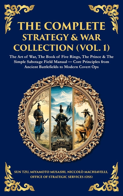 The Complete Strategy Collection (Vol. 1): The Art of War (Sun Tzu & Machiavelli), The Prince, The Book of Five Rings, Napoleon's Maxims & Other Timeless