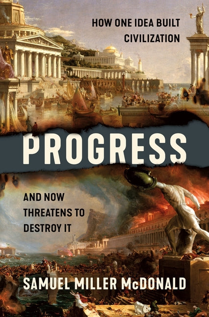 Progress: How One Idea Built Civilization and Now Threatens to Destroy It
