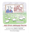 I Am Going to Eat You . . . and Other Awkward Truths: A Cartoonist's Romp Through the Lunacy of Our Times