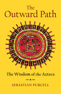 The Outward Path: The Wisdom of the Aztecs
