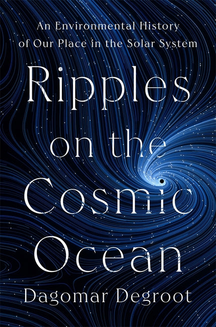Ripples on the Cosmic Ocean: An Environmental History of Our Place in the Solar System