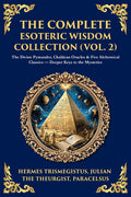 The Complete Esoteric Wisdom Collection (Vol. 2): The Divine Pymander, Chaldean Oracles & Five Alchemical Classics - Deeper Keys to the Mysteries