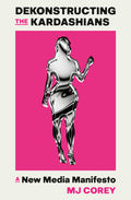 Dekonstructing the Kardashians: A New Media Manifesto